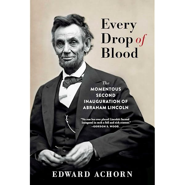 Every Drop of Blood: The Momentous Second Inauguration of Abraham Lincoln